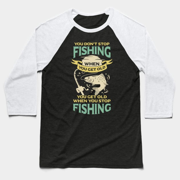 You Don't Stop Fishing When You Get Old Baseball T-Shirt by Dolde08